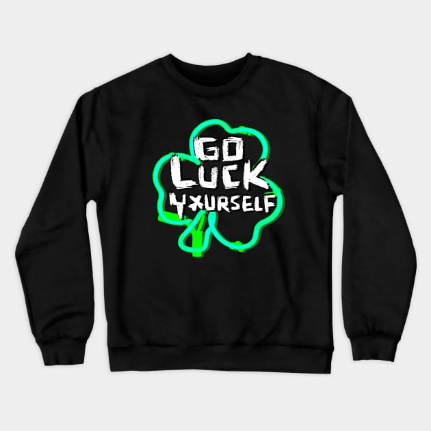 Go Luck Yourself, Funny Paddys Day Crewneck Sweatshirt by badlydrawnbabe